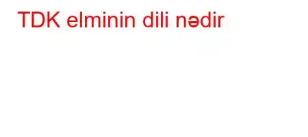 TDK elminin dili nədir