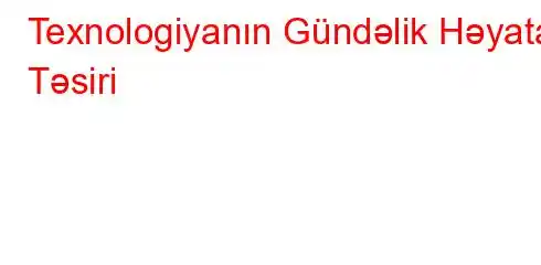 Texnologiyanın Gündəlik Həyata Təsiri