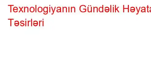 Texnologiyanın Gündəlik Həyata Təsirləri