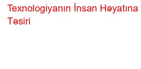 Texnologiyanın İnsan Həyatına Təsiri