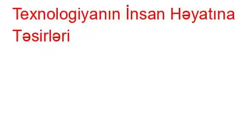 Texnologiyanın İnsan Həyatına Təsirləri