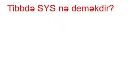 Tibbdə SYS nə deməkdir?