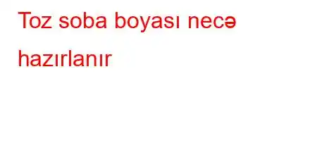 Toz soba boyası necə hazırlanır