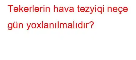 Təkərlərin hava təzyiqi neçə gün yoxlanılmalıdır?