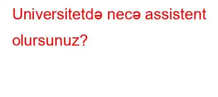 Universitetdə necə assistent olursunuz?