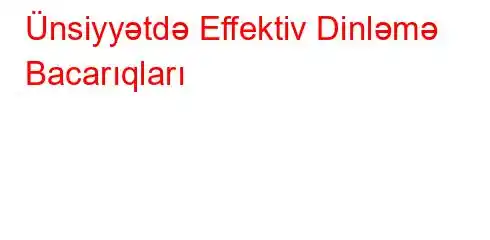 Ünsiyyətdə Effektiv Dinləmə Bacarıqları