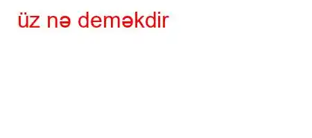 üz nə deməkdir