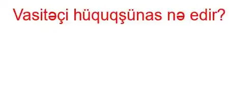 Vasitəçi hüquqşünas nə edir?