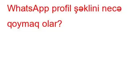 WhatsApp profil şəklini necə qoymaq olar?