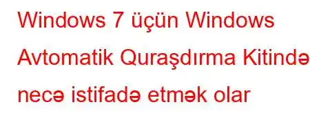 Windows 7 üçün Windows Avtomatik Quraşdırma Kitindən necə istifadə etmək olar