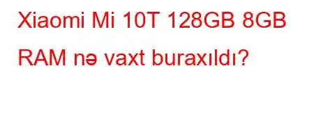 Xiaomi Mi 10T 128GB 8GB RAM nə vaxt buraxıldı?