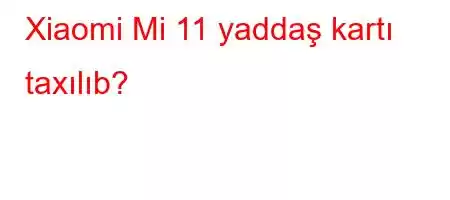 Xiaomi Mi 11 yaddaş kartı taxılıb?