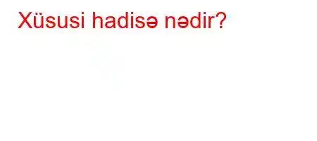 Xüsusi hadisə nədir?