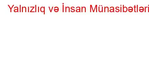 Yalnızlıq və İnsan Münasibətləri