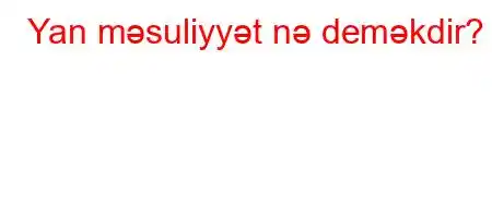 Yan məsuliyyət nə deməkdir?