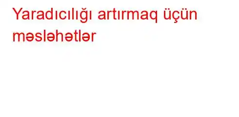 Yaradıcılığı artırmaq üçün məsləhətlər