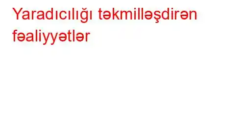 Yaradıcılığı təkmilləşdirən fəaliyyətlər