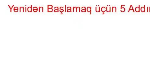 Yenidən Başlamaq üçün 5 Addım