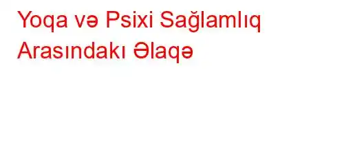 Yoqa və Psixi Sağlamlıq Arasındakı Əlaqə