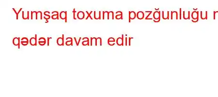 Yumşaq toxuma pozğunluğu nə qədər davam edir