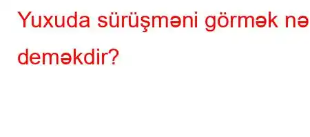 Yuxuda sürüşməni görmək nə deməkdir?