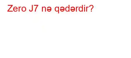 Zero J7 nə qədərdir?