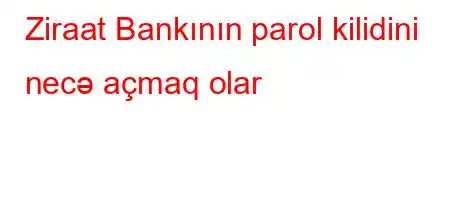 Ziraat Bankının parol kilidini necə açmaq olar