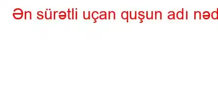 Ən sürətli uçan quşun adı nədir