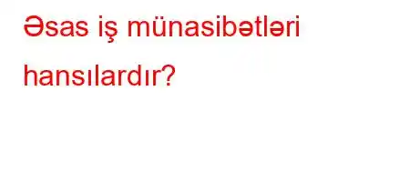 Əsas iş münasibətləri hansılardır?