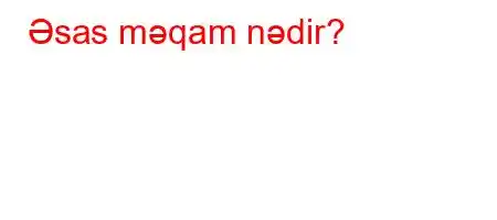 Əsas məqam nədir?